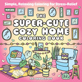 The Super-Cute Cozy Home Coloring Book: Simple, Relaxing Coloring for Stress-Relief