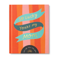 SO LUCKY YOU'RE MY MOM
A Unique Fill-In Gift Book for Mom