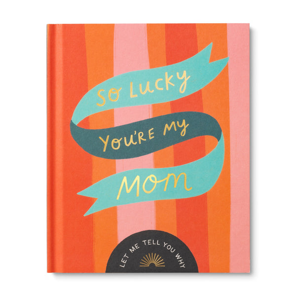 SO LUCKY YOU'RE MY MOM
A Unique Fill-In Gift Book for Mom