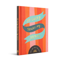 SO LUCKY YOU'RE MY MOM
A Unique Fill-In Gift Book for Mom