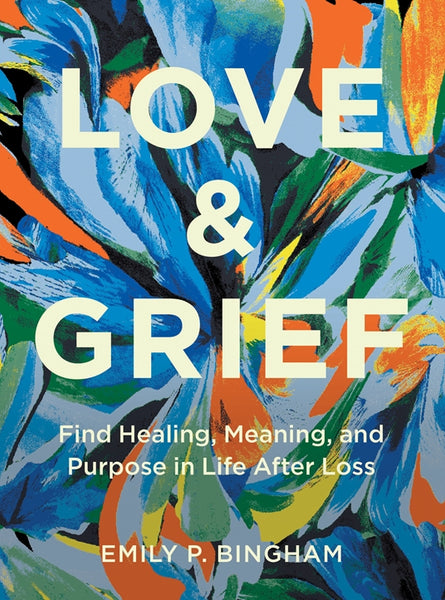LOVE & GRIEF - Subtitle Find Healing, Meaning, and Purpose in Life After Loss